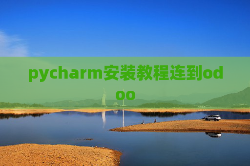 pycharm安装教程连到odoo pycharm安装教程连到odoo